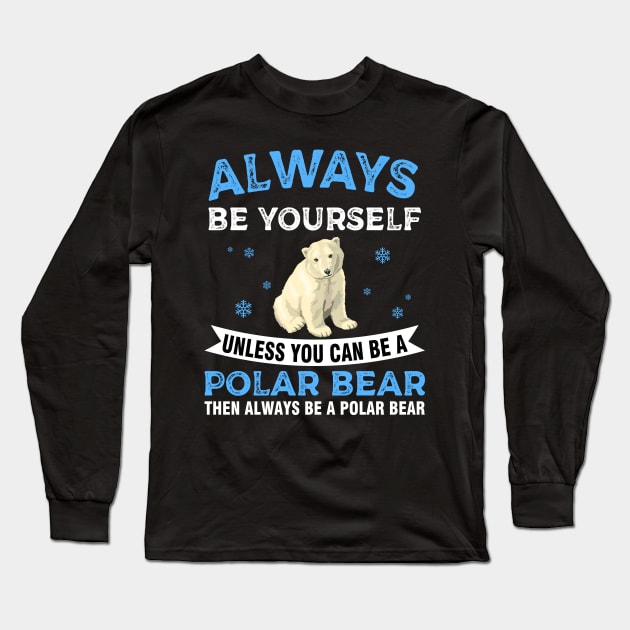 Always Be Yourself Unless You Can Be A Polar Bear Long Sleeve T-Shirt by Dunnhlpp